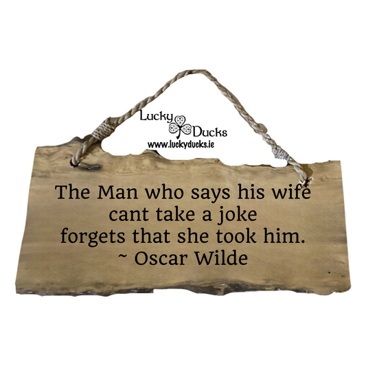 "The Man who says his wife cant take a joke forgets that she took him." Oscar Wilde
